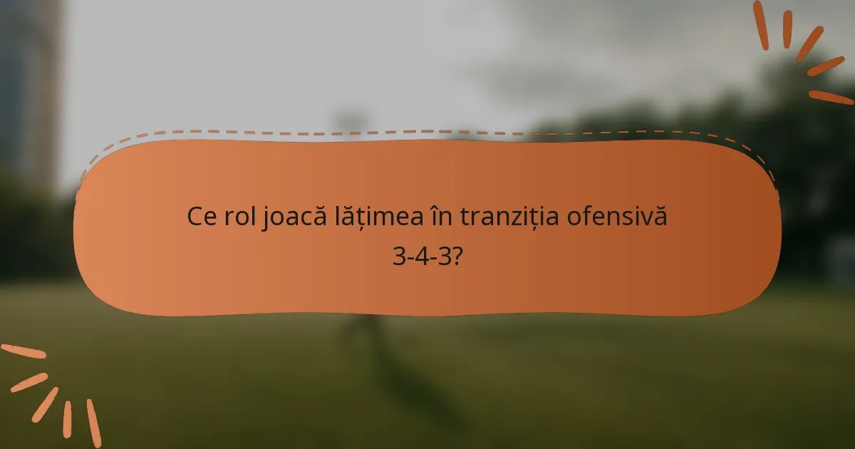 Ce rol joacă lățimea în tranziția ofensivă 3-4-3?
