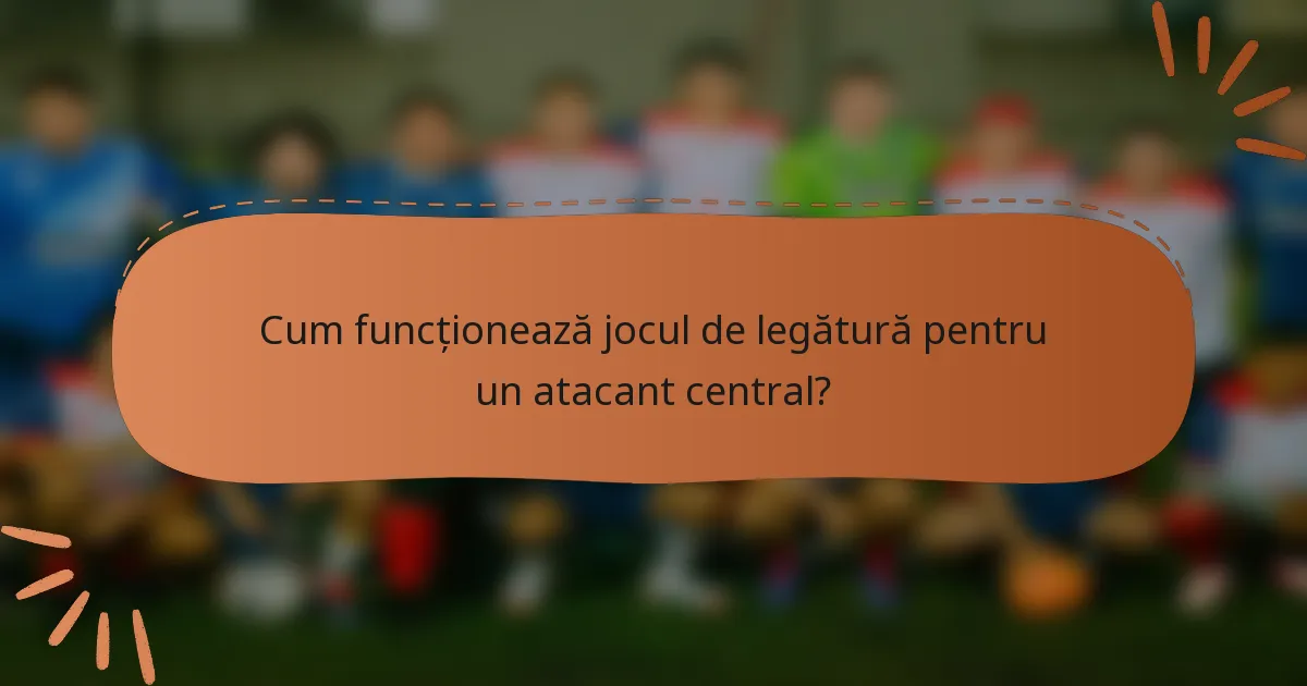 Cum funcționează jocul de legătură pentru un atacant central?